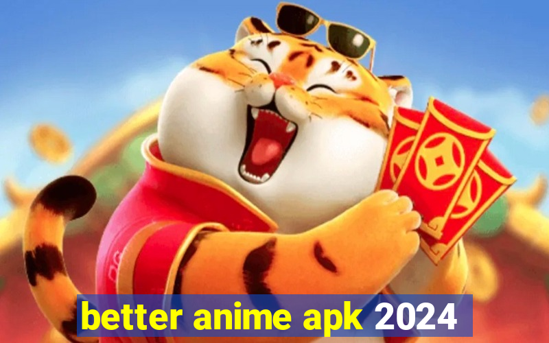 better anime apk 2024